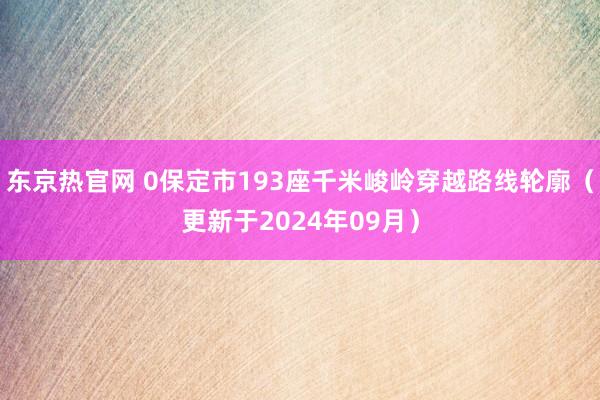 东京热官网 0保定市193座千米峻岭穿越路线轮廓（更新于2024年09月）