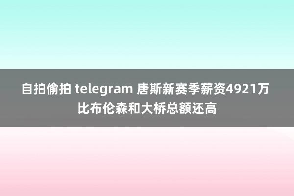 自拍偷拍 telegram 唐斯新赛季薪资4921万 比布伦森和大桥总额还高