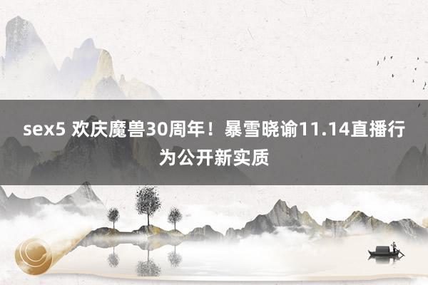 sex5 欢庆魔兽30周年！暴雪晓谕11.14直播行为公开新实质