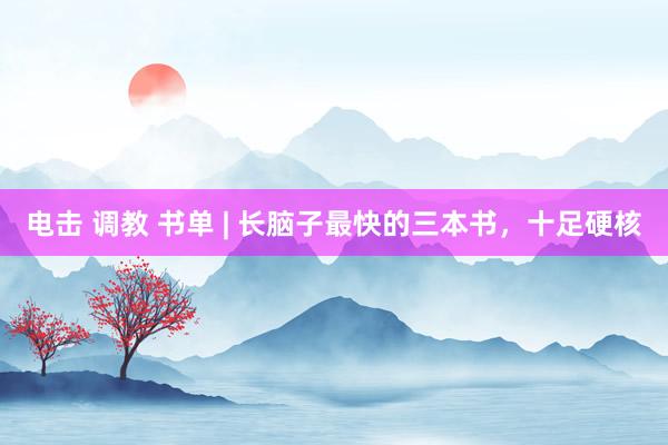 电击 调教 书单 | 长脑子最快的三本书，十足硬核